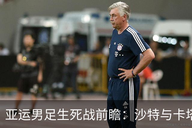 亚运男足生死战前瞻：沙特与卡塔尔谁能抢下唯一晋级名额